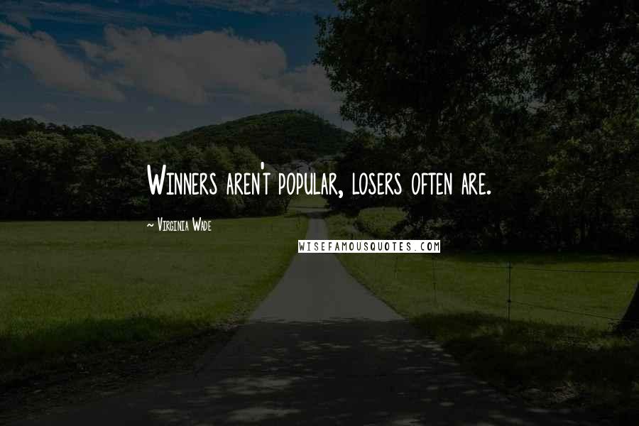 Virginia Wade Quotes: Winners aren't popular, losers often are.