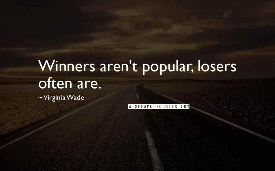 Virginia Wade Quotes: Winners aren't popular, losers often are.