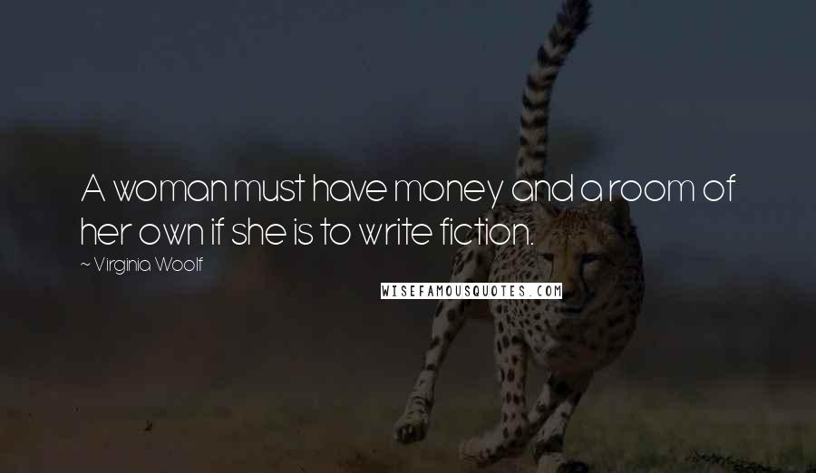 Virginia Woolf Quotes: A woman must have money and a room of her own if she is to write fiction.
