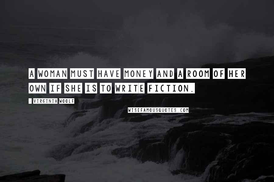 Virginia Woolf Quotes: A woman must have money and a room of her own if she is to write fiction.