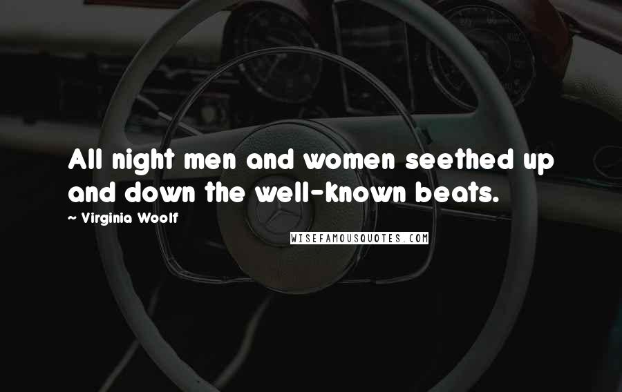 Virginia Woolf Quotes: All night men and women seethed up and down the well-known beats.