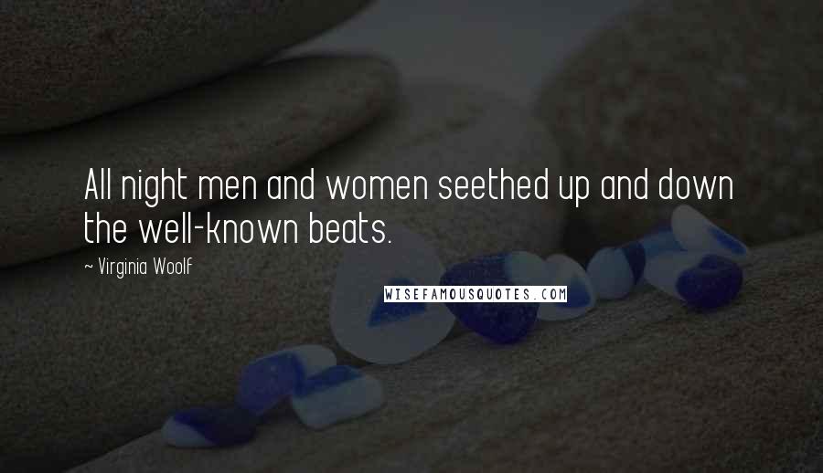 Virginia Woolf Quotes: All night men and women seethed up and down the well-known beats.