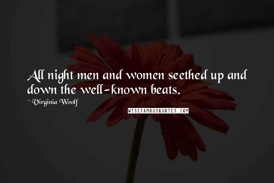Virginia Woolf Quotes: All night men and women seethed up and down the well-known beats.