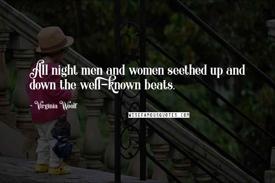 Virginia Woolf Quotes: All night men and women seethed up and down the well-known beats.