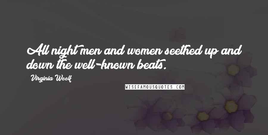 Virginia Woolf Quotes: All night men and women seethed up and down the well-known beats.