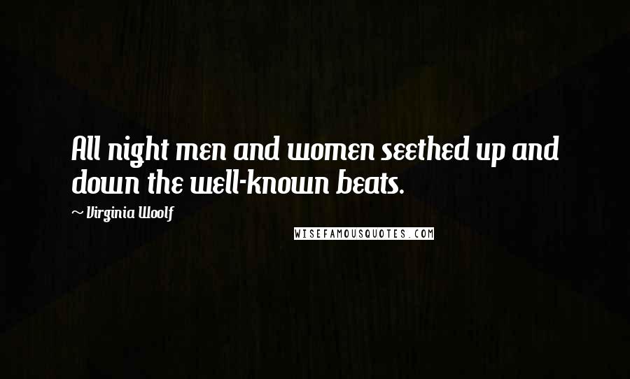 Virginia Woolf Quotes: All night men and women seethed up and down the well-known beats.