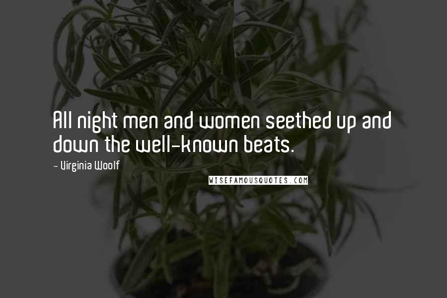 Virginia Woolf Quotes: All night men and women seethed up and down the well-known beats.