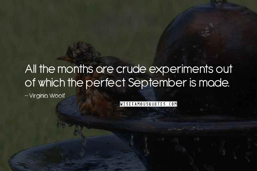 Virginia Woolf Quotes: All the months are crude experiments out of which the perfect September is made.
