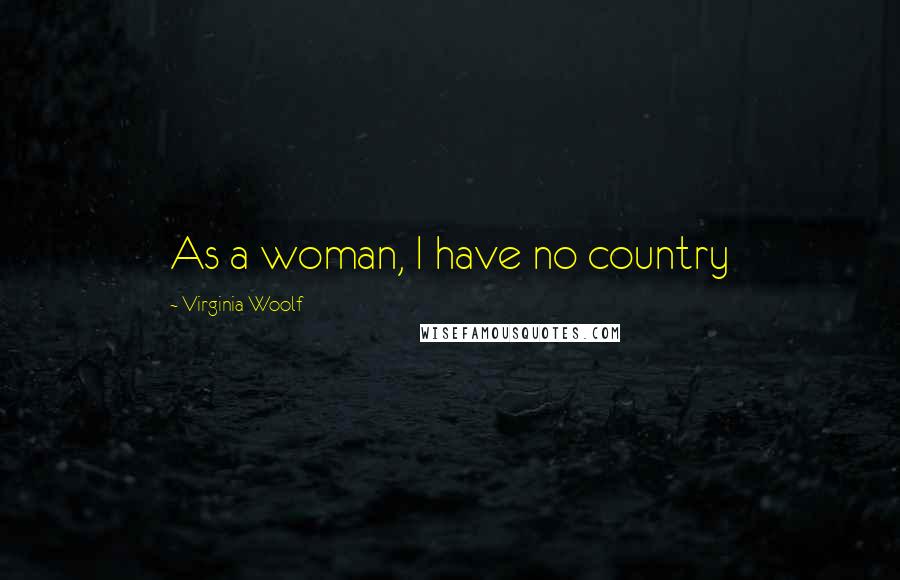 Virginia Woolf Quotes: As a woman, I have no country