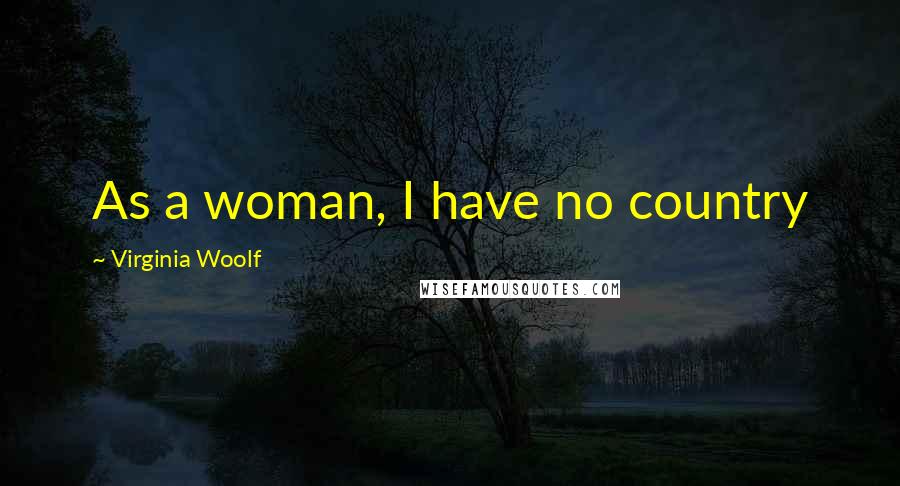 Virginia Woolf Quotes: As a woman, I have no country