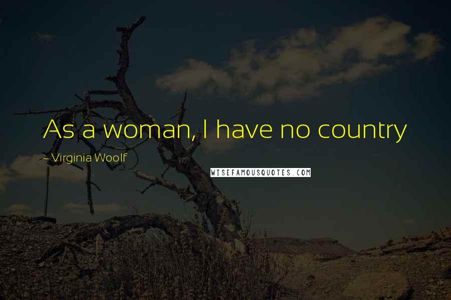 Virginia Woolf Quotes: As a woman, I have no country