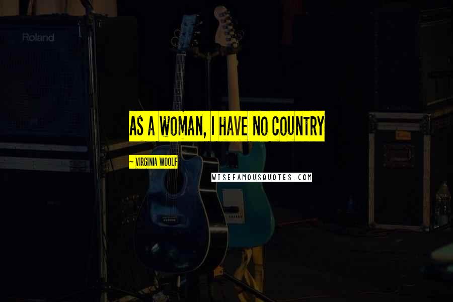 Virginia Woolf Quotes: As a woman, I have no country