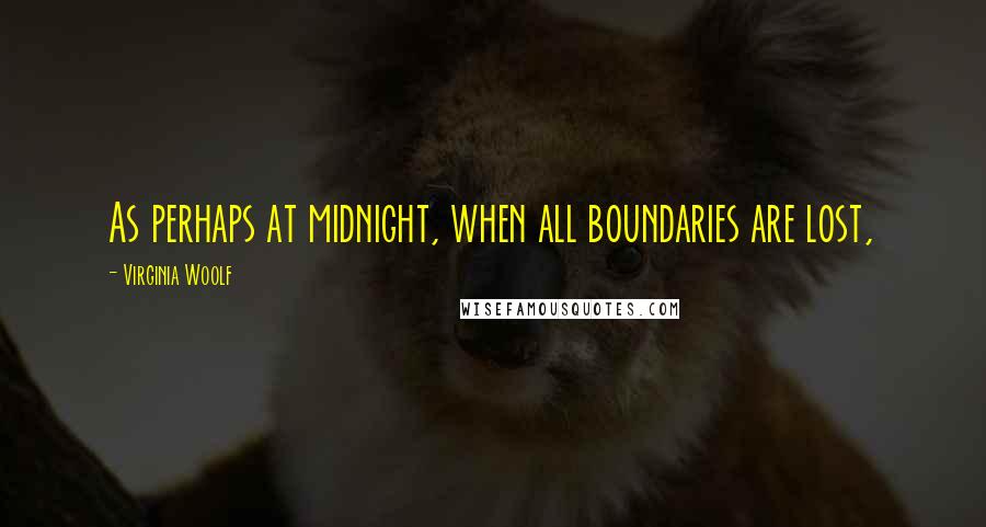 Virginia Woolf Quotes: As perhaps at midnight, when all boundaries are lost,