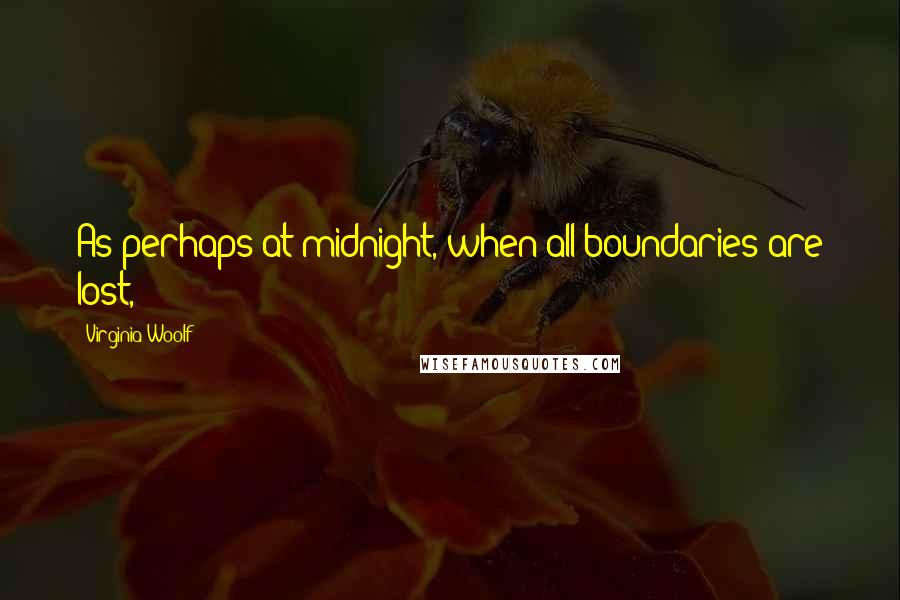 Virginia Woolf Quotes: As perhaps at midnight, when all boundaries are lost,