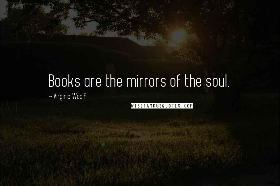 Virginia Woolf Quotes: Books are the mirrors of the soul.