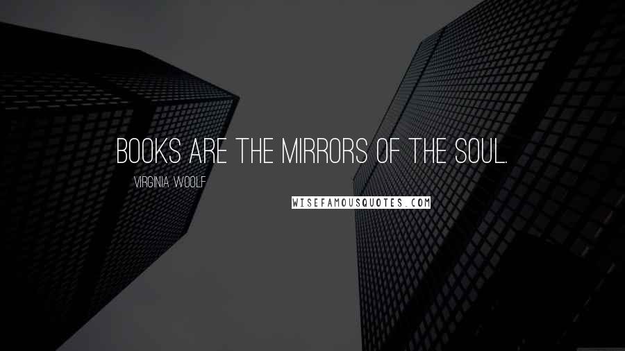 Virginia Woolf Quotes: Books are the mirrors of the soul.