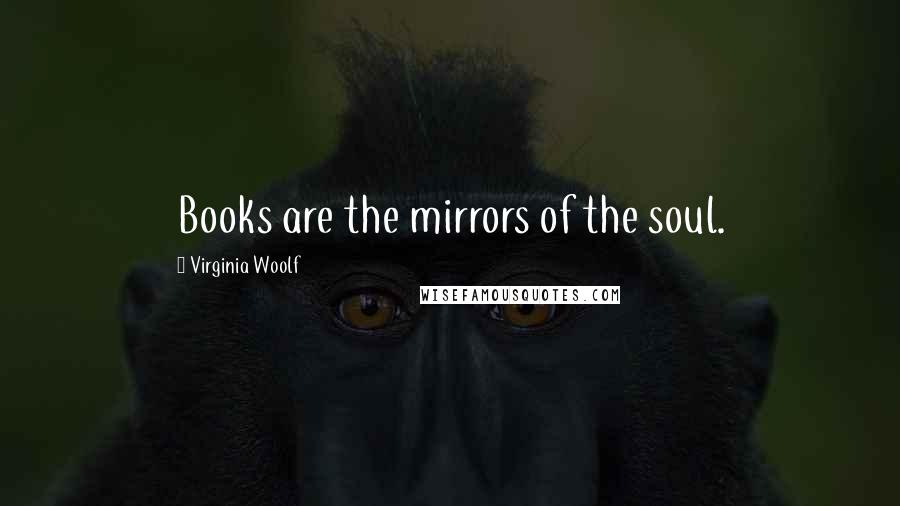 Virginia Woolf Quotes: Books are the mirrors of the soul.