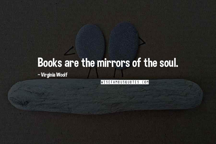 Virginia Woolf Quotes: Books are the mirrors of the soul.