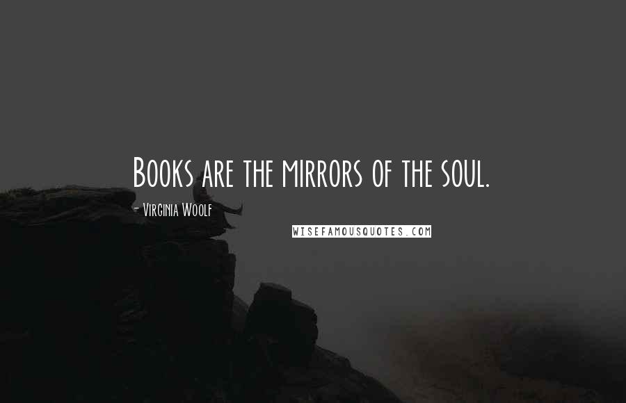 Virginia Woolf Quotes: Books are the mirrors of the soul.