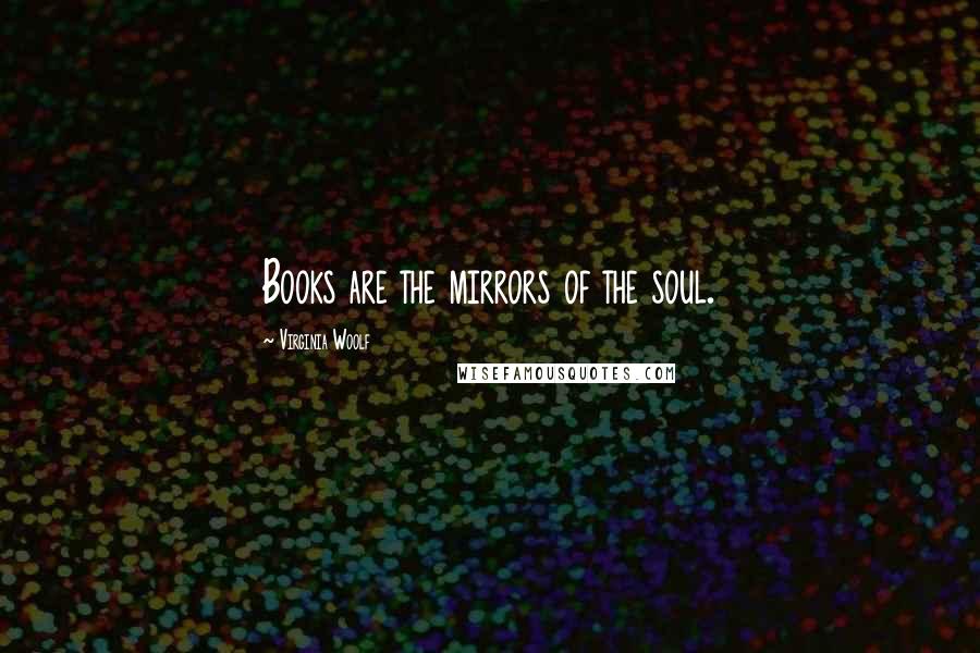 Virginia Woolf Quotes: Books are the mirrors of the soul.