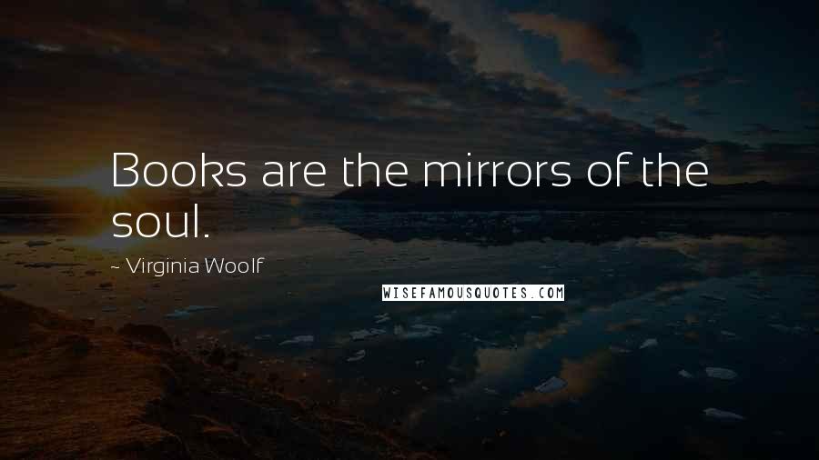 Virginia Woolf Quotes: Books are the mirrors of the soul.