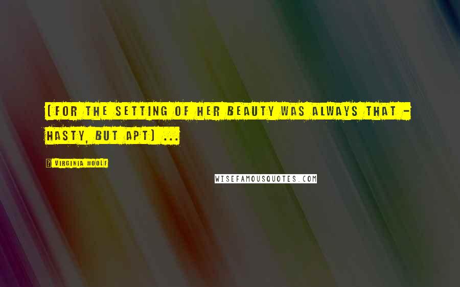 Virginia Woolf Quotes: (for the setting of her beauty was always that - hasty, but apt) ...