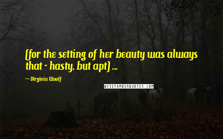 Virginia Woolf Quotes: (for the setting of her beauty was always that - hasty, but apt) ...