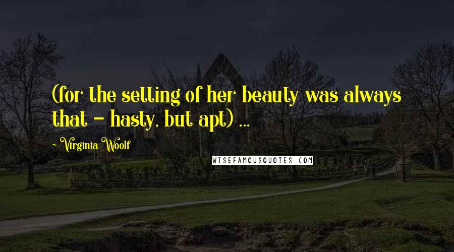 Virginia Woolf Quotes: (for the setting of her beauty was always that - hasty, but apt) ...