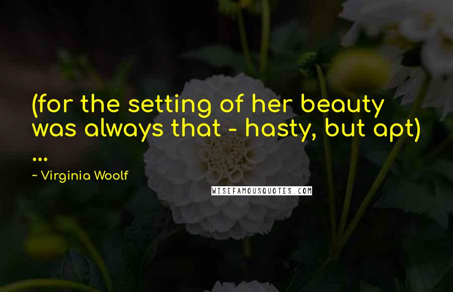 Virginia Woolf Quotes: (for the setting of her beauty was always that - hasty, but apt) ...