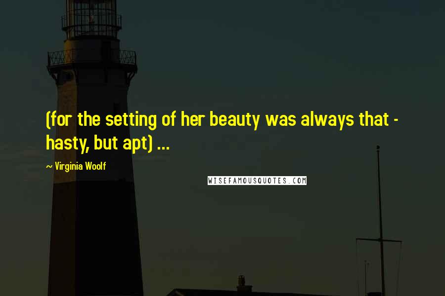 Virginia Woolf Quotes: (for the setting of her beauty was always that - hasty, but apt) ...