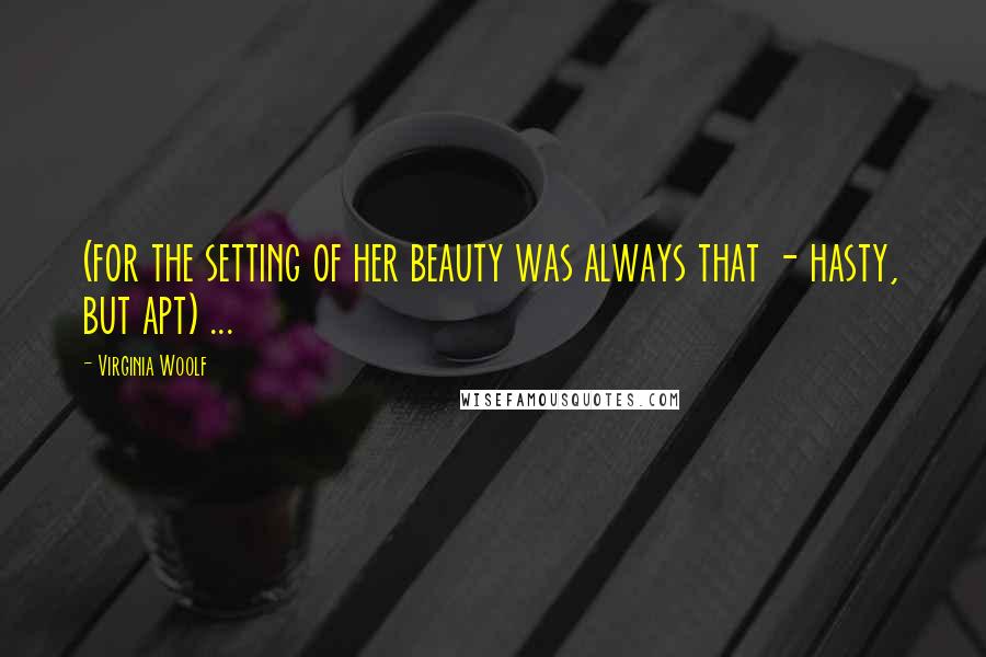 Virginia Woolf Quotes: (for the setting of her beauty was always that - hasty, but apt) ...