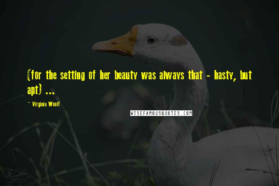 Virginia Woolf Quotes: (for the setting of her beauty was always that - hasty, but apt) ...
