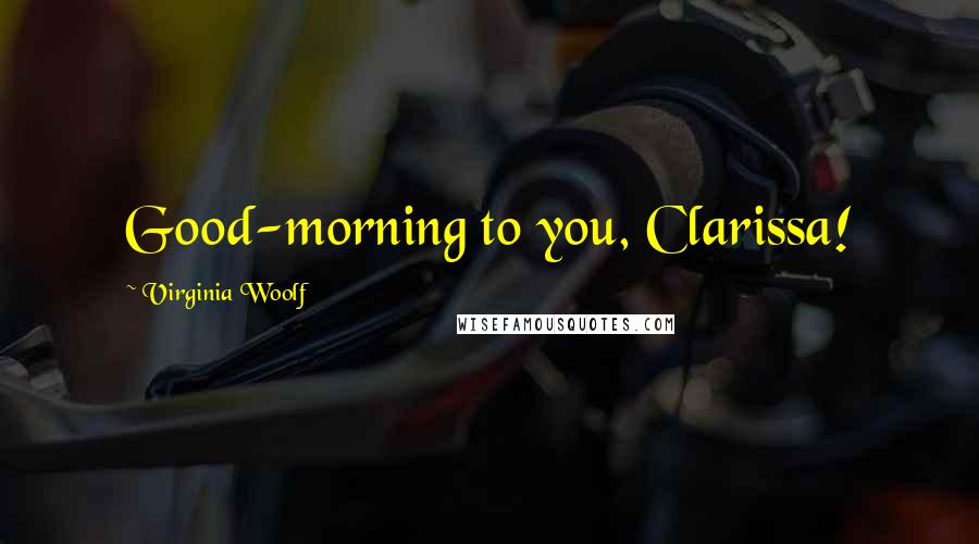 Virginia Woolf Quotes: Good-morning to you, Clarissa!