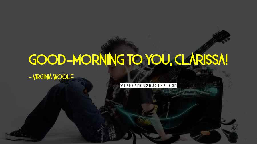 Virginia Woolf Quotes: Good-morning to you, Clarissa!