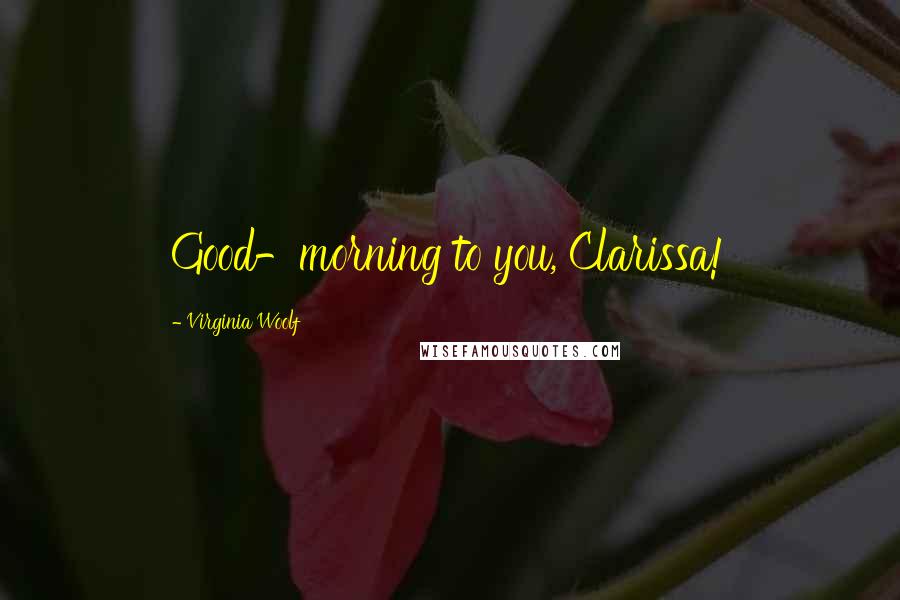 Virginia Woolf Quotes: Good-morning to you, Clarissa!