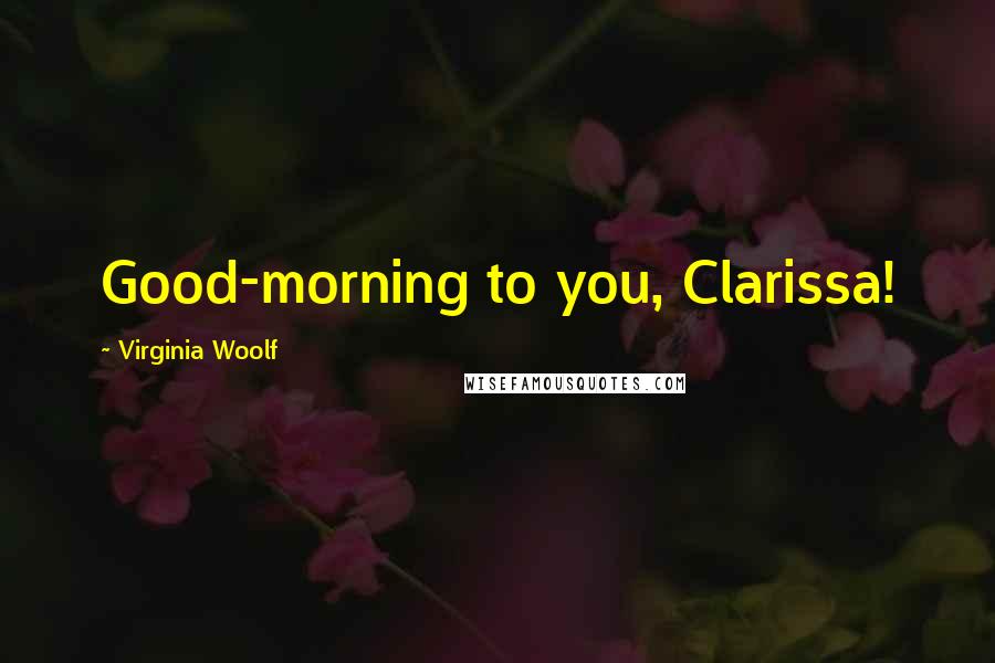Virginia Woolf Quotes: Good-morning to you, Clarissa!
