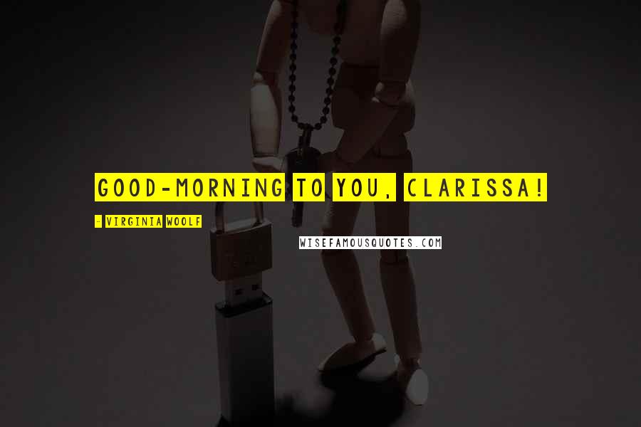 Virginia Woolf Quotes: Good-morning to you, Clarissa!