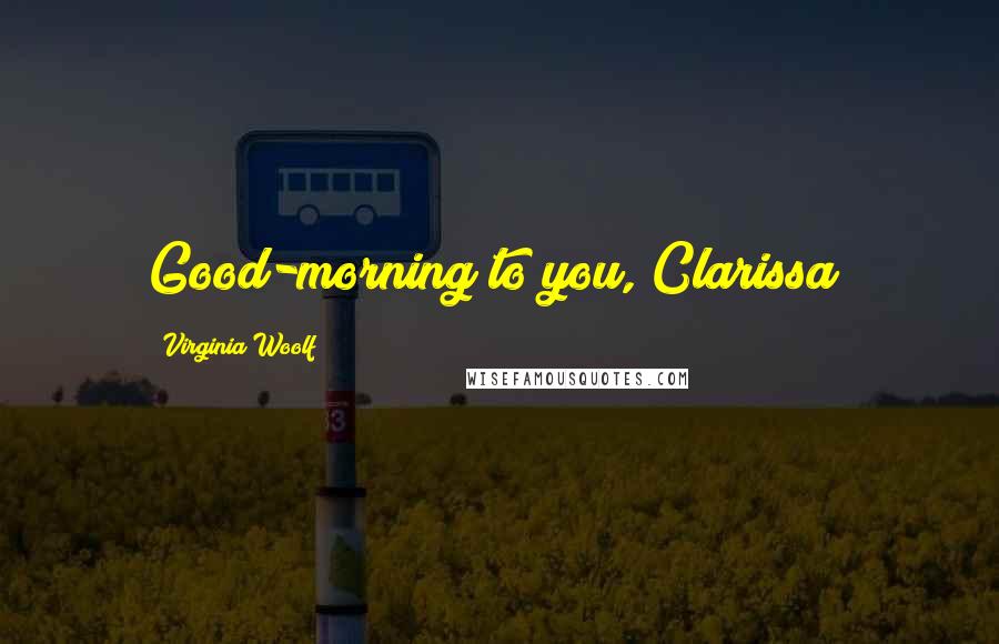 Virginia Woolf Quotes: Good-morning to you, Clarissa!