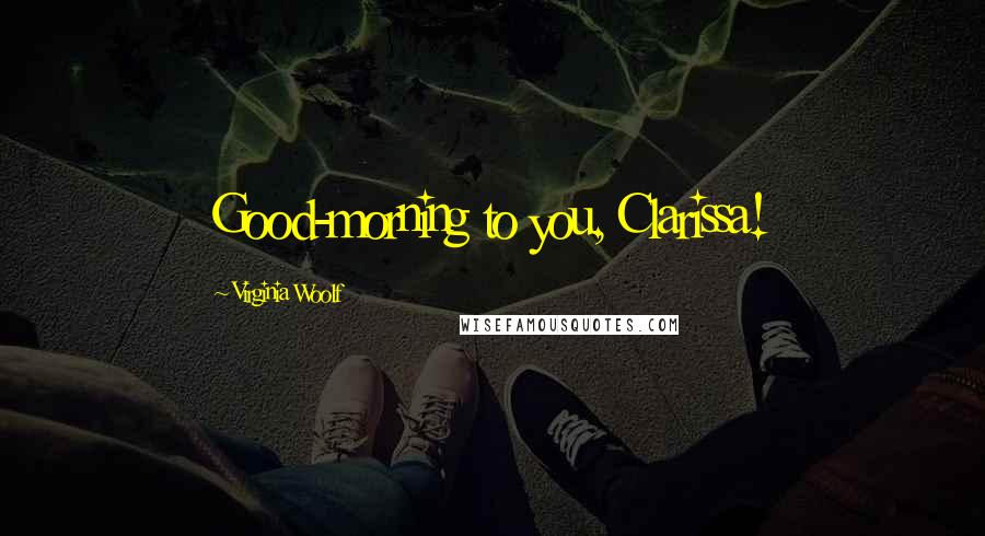 Virginia Woolf Quotes: Good-morning to you, Clarissa!