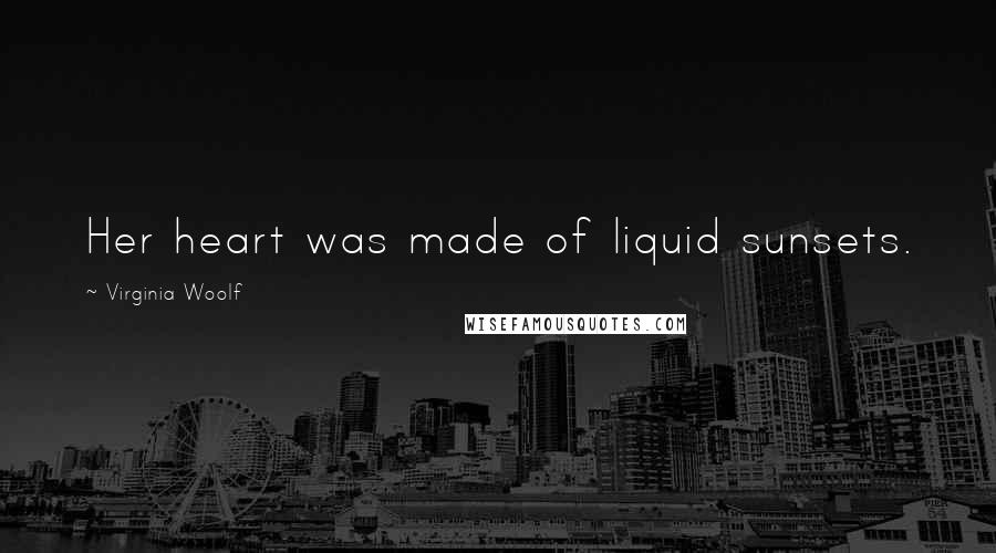 Virginia Woolf Quotes: Her heart was made of liquid sunsets.
