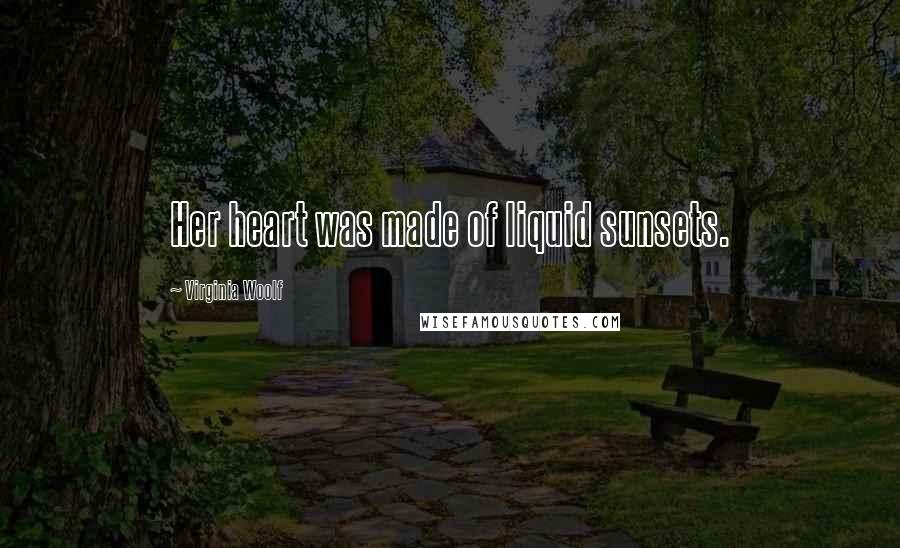 Virginia Woolf Quotes: Her heart was made of liquid sunsets.