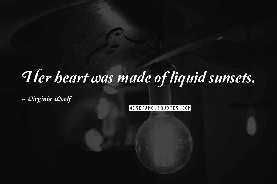 Virginia Woolf Quotes: Her heart was made of liquid sunsets.