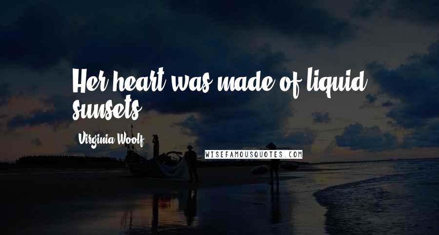 Virginia Woolf Quotes: Her heart was made of liquid sunsets.