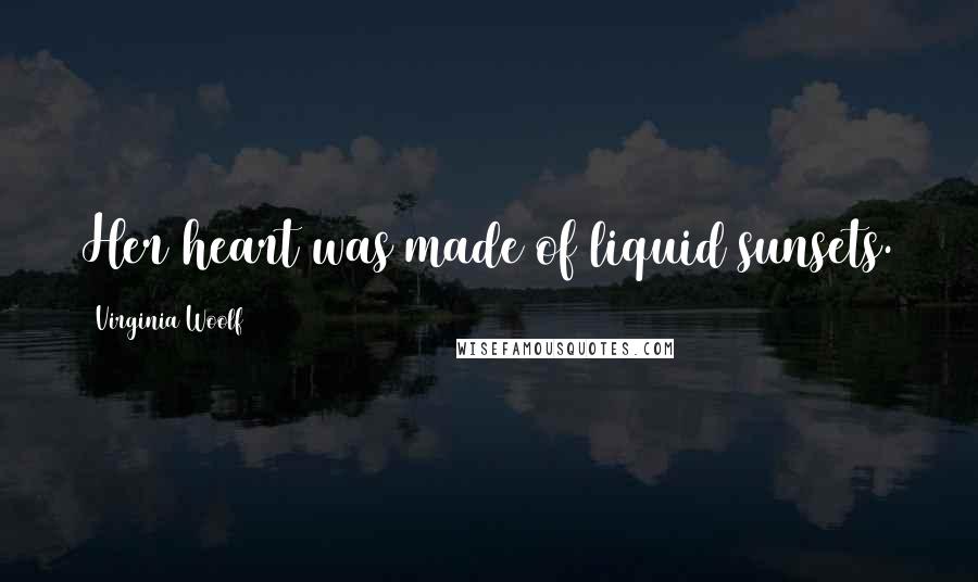 Virginia Woolf Quotes: Her heart was made of liquid sunsets.