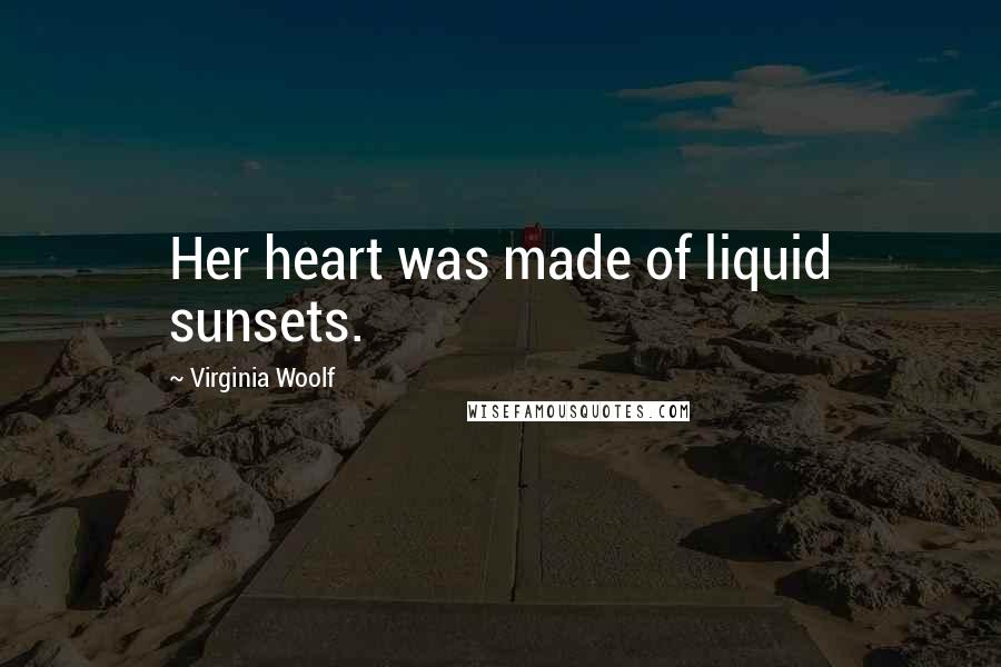 Virginia Woolf Quotes: Her heart was made of liquid sunsets.