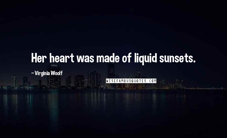Virginia Woolf Quotes: Her heart was made of liquid sunsets.