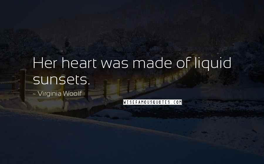 Virginia Woolf Quotes: Her heart was made of liquid sunsets.