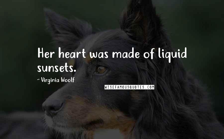 Virginia Woolf Quotes: Her heart was made of liquid sunsets.