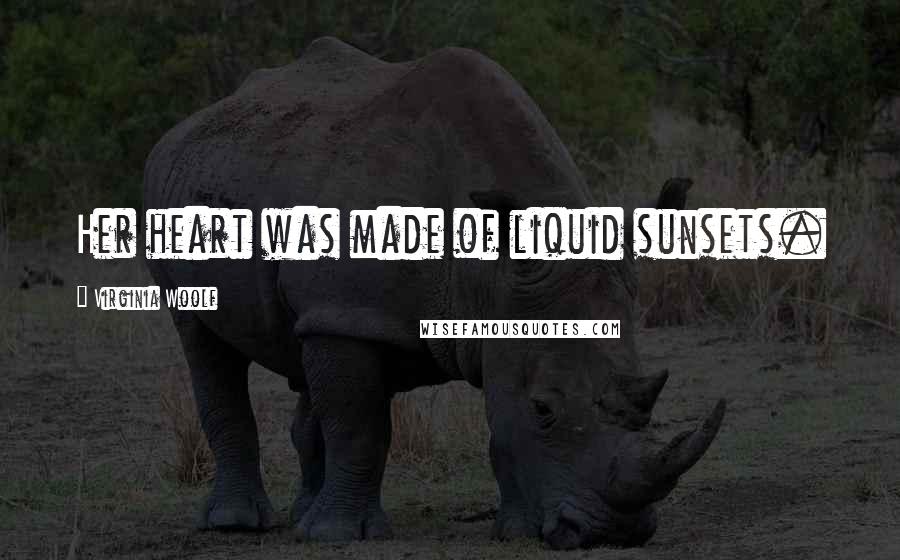 Virginia Woolf Quotes: Her heart was made of liquid sunsets.