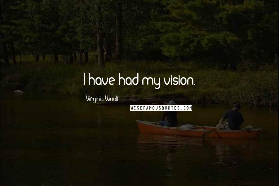 Virginia Woolf Quotes: I have had my vision.